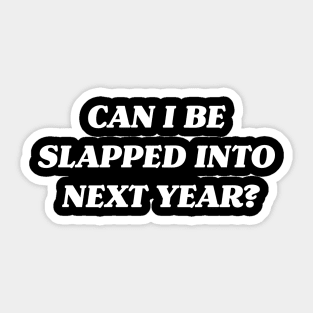Can I Be Slapped Into Next Year? Sticker